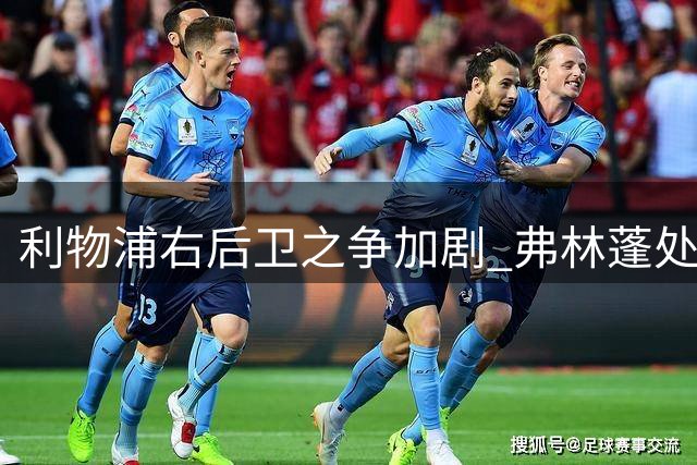 利物浦右后卫之争加剧 弗林蓬处境堪忧