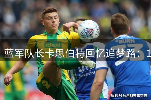 蓝军队长卡思伯特回忆追梦路：18岁离乡终圆梦